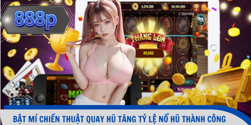 Bật mí chiến thuật quay hũ tăng tỷ lệ nổ hũ thành công
