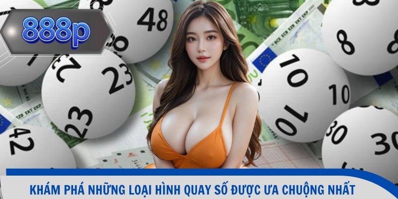 Khám phá những loại hình quay số được ưa chuộng nhất