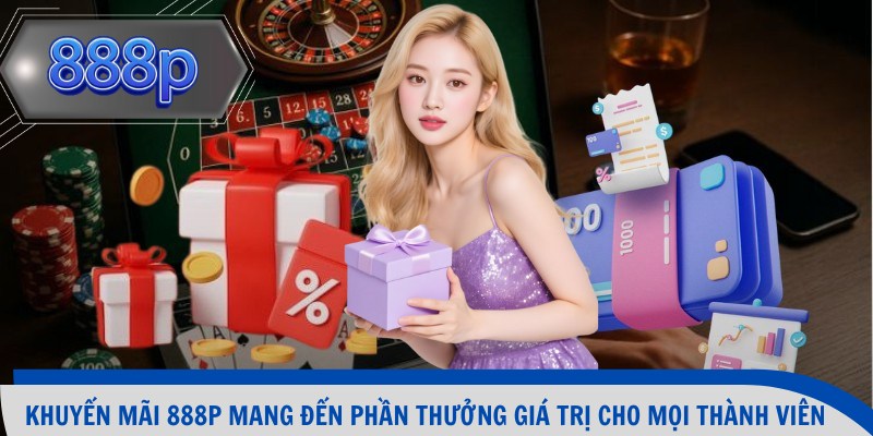 Khuyến mãi 888p mang đến phần thưởng giá trị cho mọi thành viên