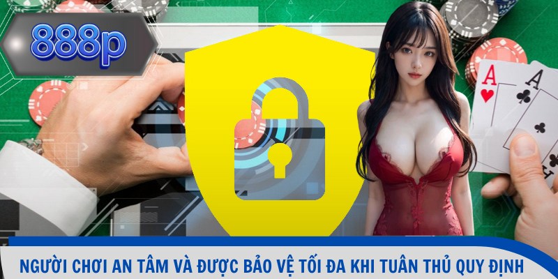 Người chơi an tâm và được bảo vệ tối đa khi tuân thủ quy định