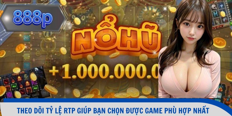 Theo dõi tỷ lệ RTP giúp bạn chọn được game phù hợp nhất